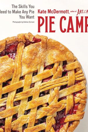 Book Cover: Pie Camp: The Skills You Need to Make Any Pie You Want