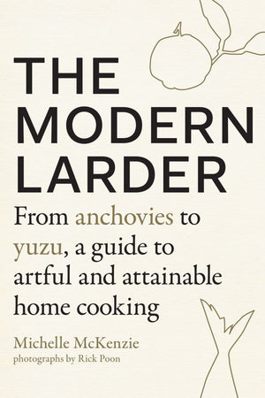 Book Cover: The Modern Larder: From Anchovies to Yuzu, a Guide to Artful and Attainable Home Cooking