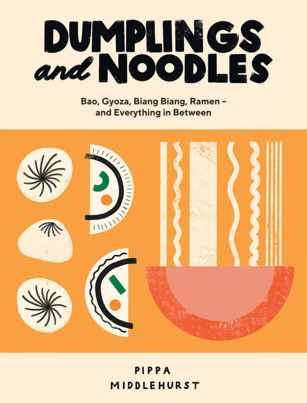 Book Cover: Dumplings and Noodles: Bao, Gyoza, Biang Biang, Ramen - and Everything in Betwee