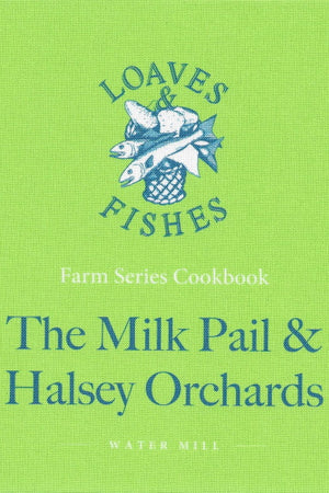 Book Cover: The Milk Pail & Halsey Orchards: A Loaves & Fishes Farm Series Cookbook