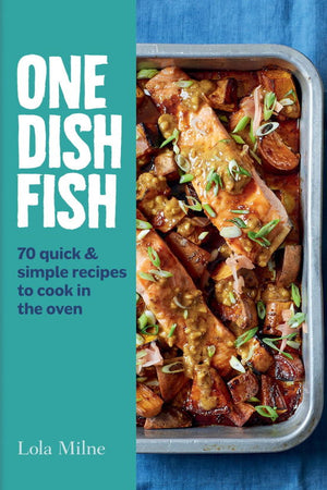 Book Cover: One Dish Fish: 70 Quick and Simple Recipes to Cook in the Oven