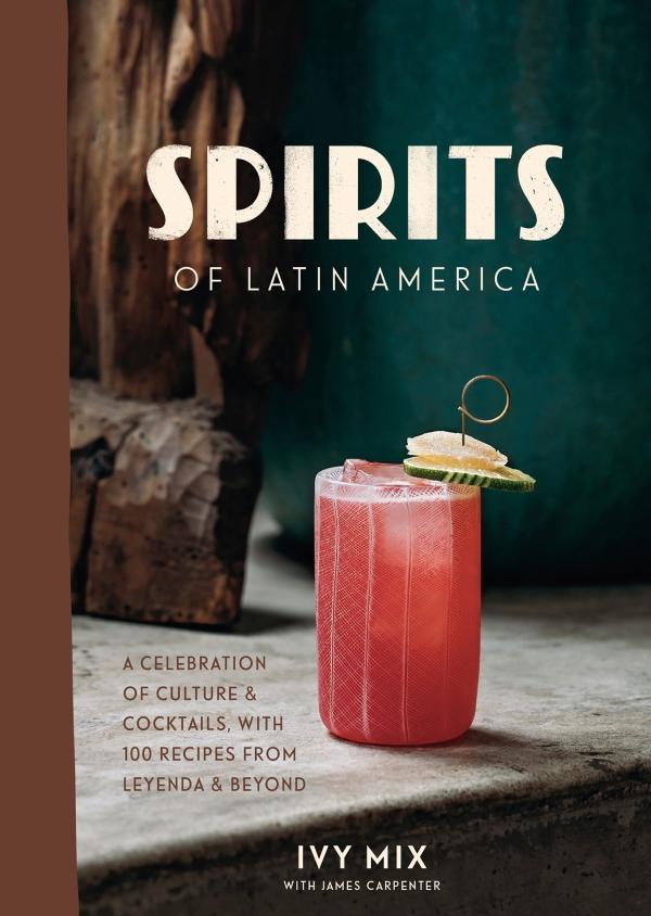 Book Cover: Spirits of Latin America: A Celebration of Culture & Cocktails With 100 Recipes