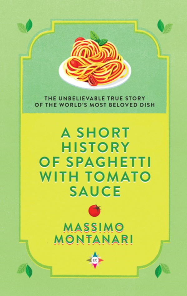 Book Cover: A Short History of Spaghetti With Tomato Sauce: The Unbelievable True Story of the World's Most Beloved Dish