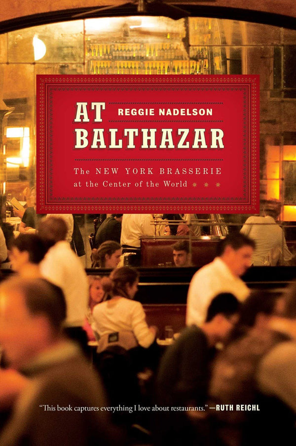 Book Cover: At Balthazar: The New York Brasserie at the Center of the World