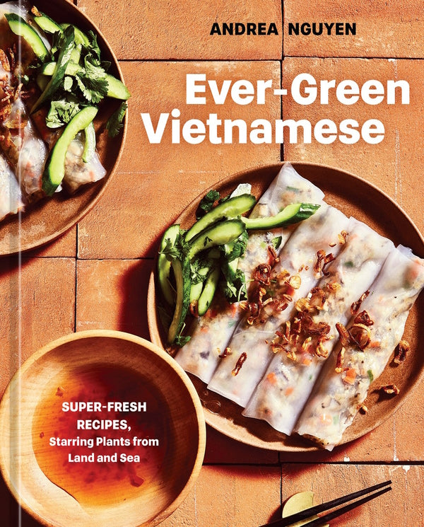 Book Cover: Ever-Green Vietnamese: Super-Fresh Recipes, Starring Plants from Land and Sea