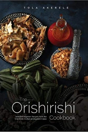 Book Cover: The Orishirishi Cookbook: Selected Nigerian Recipes from the Orishirishi Kitchen at Bogobiri House