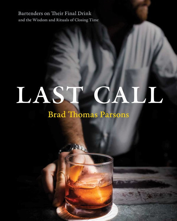 Book Cover: Last Call: Bartenders on Their Final Drink and the Wisdom and Rituals of Closing