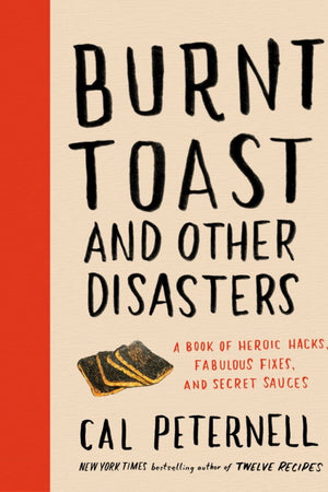 Book Cover: Burnt Toast and Other Disasters: A Book of Heroic Hacks, Fabulous Fixes, and Secret Sauces