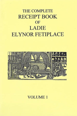 Book Cover: The Complete Receipt Book of Ladie Elynor Fetiplace, Volume 1