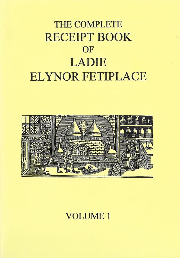 Book Cover: The Complete Receipt Book of Ladie Elynor Fetiplace, Volume 1