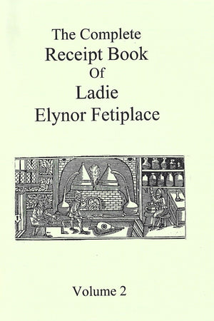 Book Cover: The Complete Receipt Book of Ladie Elynor Fetiplace, Volume 2