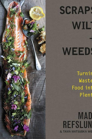 Book Cover: Scraps, Wilt + Weeds: Turning Wasted Food Into Plenty