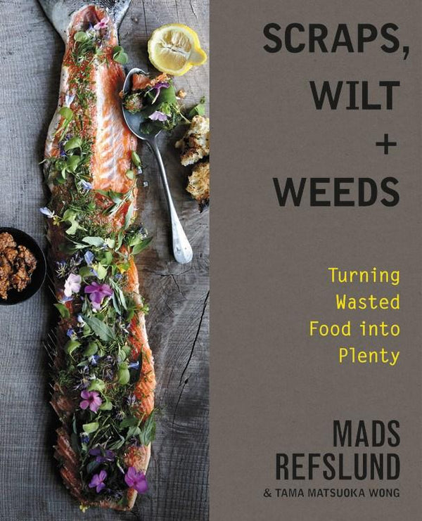 Book Cover: Scraps, Wilt + Weeds: Turning Wasted Food Into Plenty