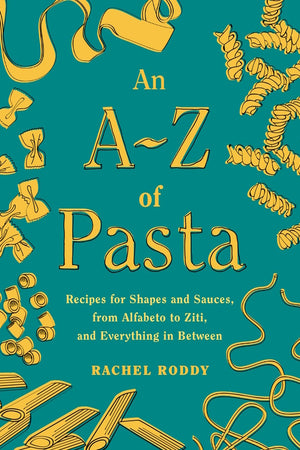 Book Cover: An A-Z of Pasta: Recipes for Shapes and Sauces, from Alfabeto to Ziti, and Everything in Between