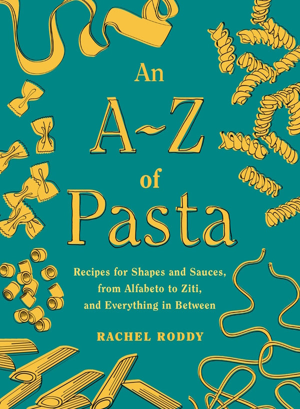 Book Cover: An A-Z of Pasta: Recipes for Shapes and Sauces, from Alfabeto to Ziti, and Everything in Between
