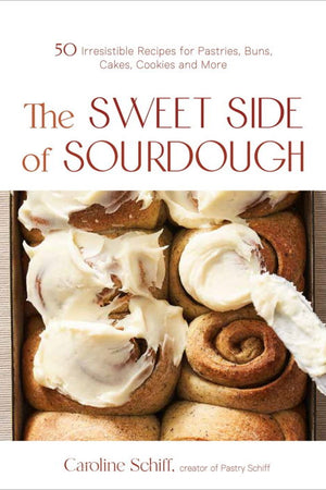 Book Cover: The Sweet Side of Sourdough: 50 Irresistible Recipes for Pastries, Buns, Cakes, Cookies, and More