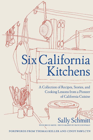 Book Cover: Six California Kitchens : A Collection of Recipes, Stories, and Cooking Lessons from a Pioneer of California Cuisine