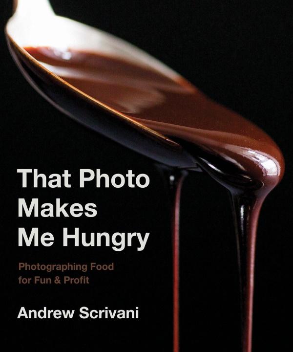 Book Cover: That Photo Makes Me Hungry: Photographing Food for Fun & Profit
