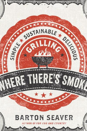 Book Cover: Where There's Smoke: Simple, Sustainable, Delicious Grilling