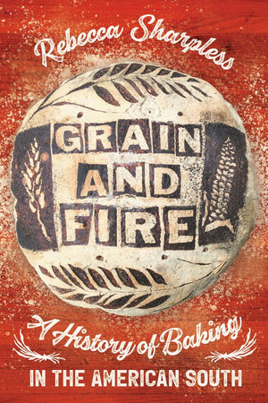 Book Cover: Grain and Fire: A History of Baking in the American South