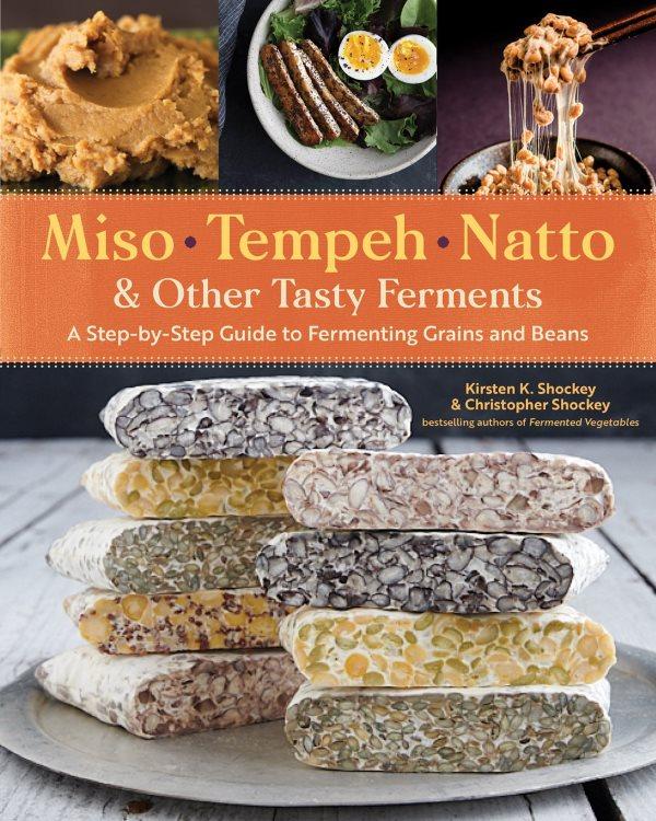 Book Cover: Miso, Tempeh, Natto & Other Tasty Ferments: A Step-by-step Guide to Fermenting