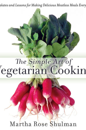Book Cover: The Simple Art of Vegetarian Cooking: Templates and Lessons for Making Delicious Mea