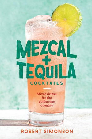 Book Cover: Mezcal and Tequila Cocktails: Mixed Drinks for the Golden Age of Agave