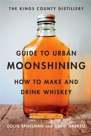 Book Cover: Kings County Distillery Guide to Urban Moonshining: How to Make and Drink Whiske