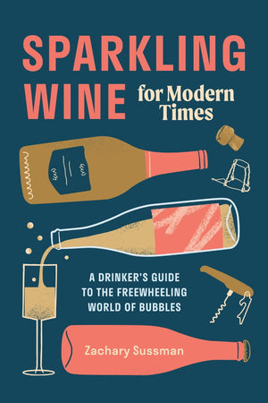 Book Cover: Sparkling Wine for Modern Times: A Drinker's Guide to the Freewheeling World of Bubbles