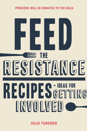 Book Cover: Feed the Resistance: Recipes + Ideas for Getting Involved