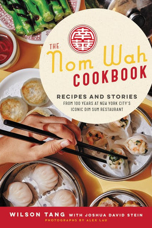 Book Cover: The Nom Wah Cookbook: Recipes and Stories from 100 Years at New York City's Iconic Dim Sum Restaurant