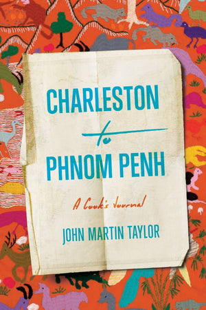 Book Cover: Charleston to Phnom Penh: A Cook's Journal