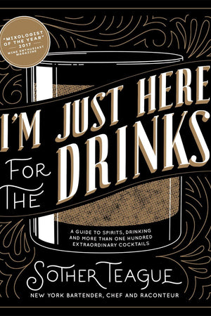 Book Cover: I'm Just Here for the Drinks: A Guide to Spirits, Drinking and More Than One Hun