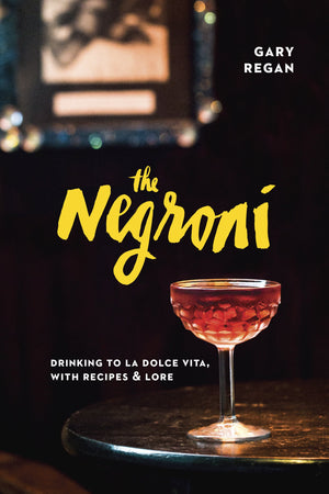 Book Cover: The Negroni: Drinking to La Dolce Vita With Recipes & Lore