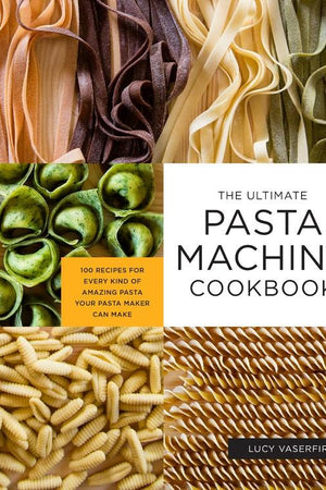 Book Cover: The Ultimate Pasta Machine Cookbook: 100 Recipes for Every Kind of Amazing Pasta