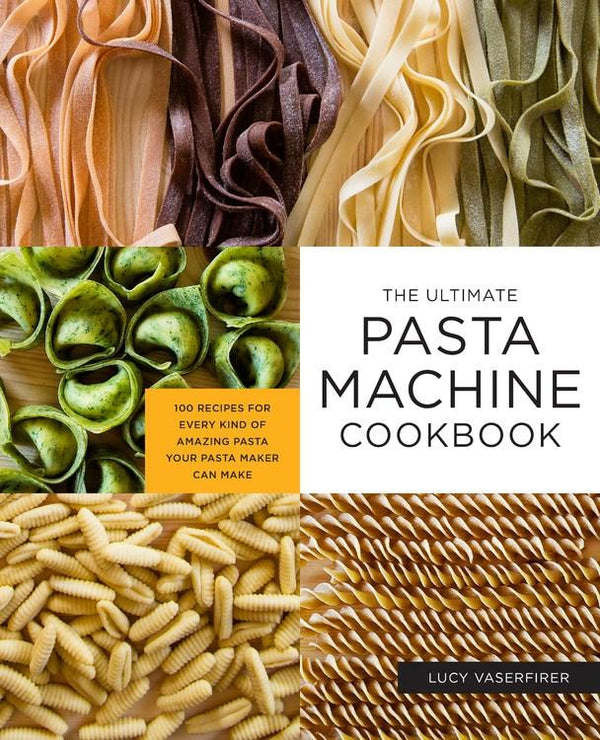 Book Cover: The Ultimate Pasta Machine Cookbook: 100 Recipes for Every Kind of Amazing Pasta