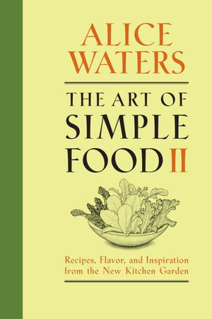 Book Cover: Art of Simple Food II, The: Recipes, Flavor, and Inspiration from the New Kitchen Garden