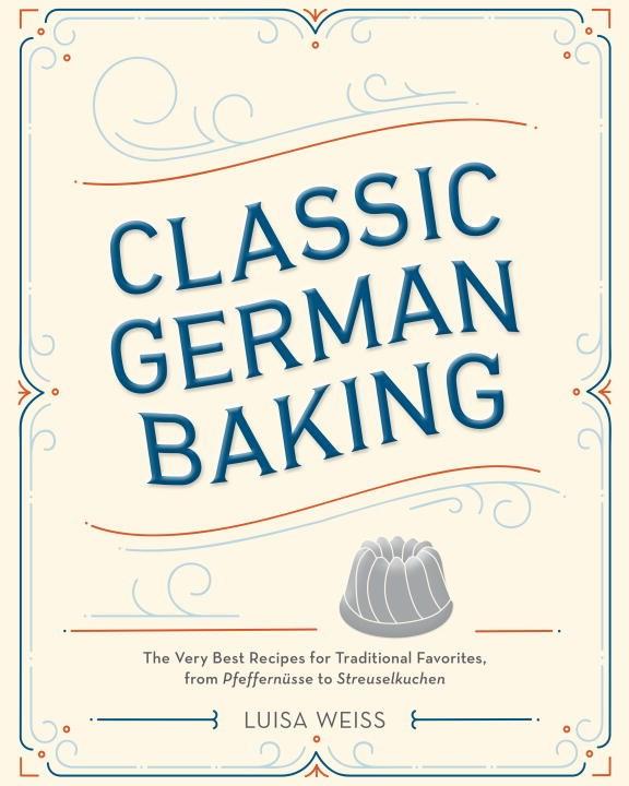 Book Cover: Classic German Baking: The Very Best Recipes for Traditional Favorites, from Pfeffernusse and Streuselkuchen