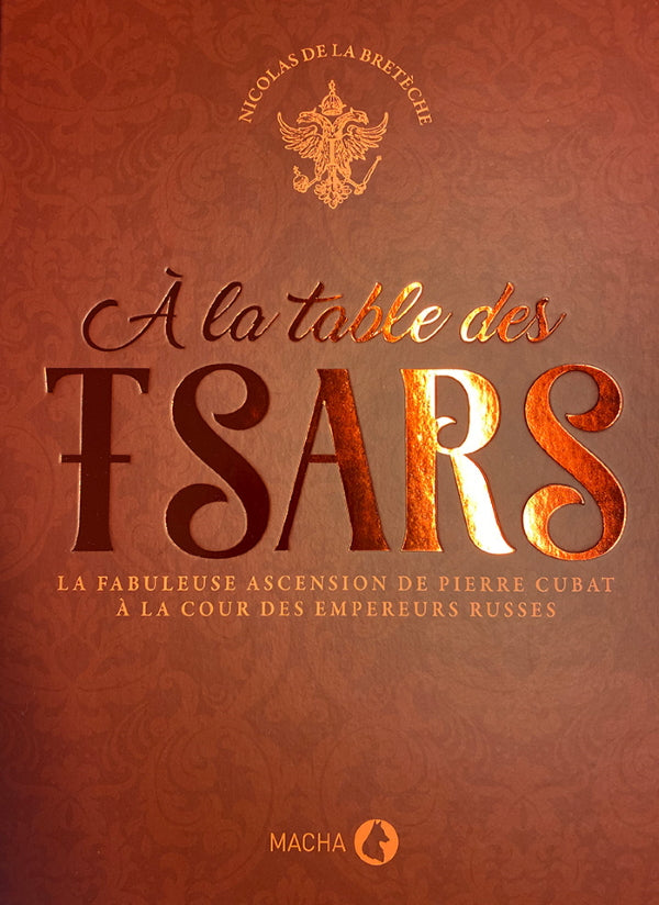 Book Cover: A la Table des Tsars: la Fabuleuse Ascension de Pierre Cubat a la Cour des Empereurs Russes