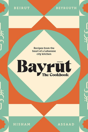 Book Cover: Bayrut, The Cookbook: Recipes from the heart of a Lebanese city kitchen