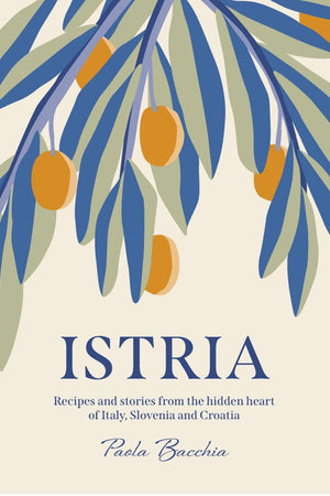 Book Cover: Istria: Recipes and stories from the hidden heart of Italy, Slovenia and Croatia