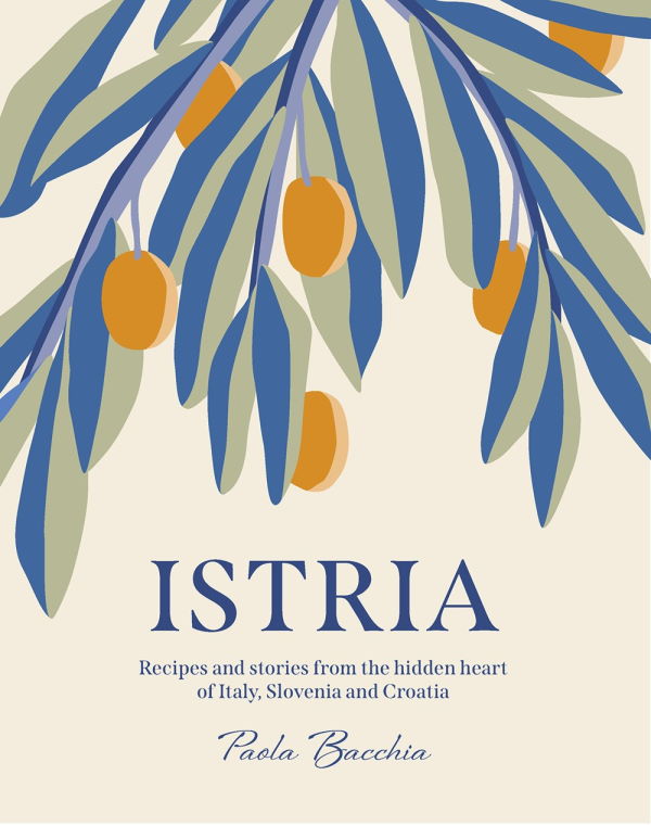 Book Cover: Istria: Recipes and stories from the hidden heart of Italy, Slovenia and Croatia