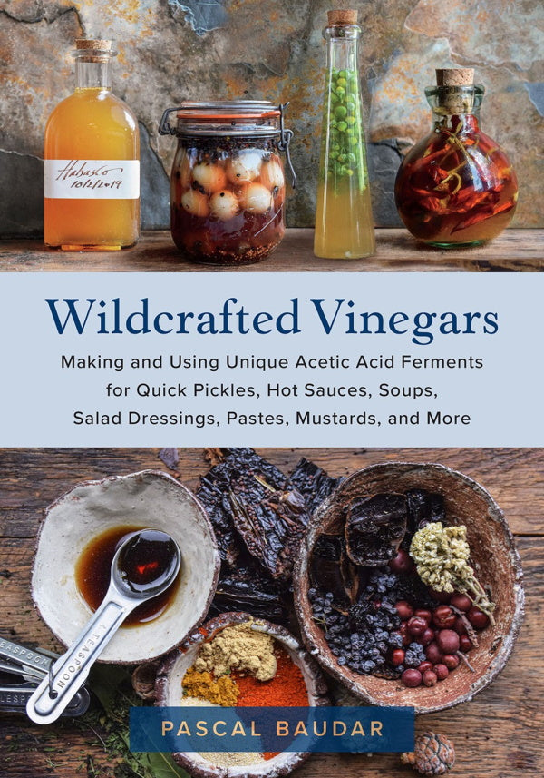 Book Cover: Wildcrafted Vinegars: Making and Using Unique Acetic Acid Ferments for Quick Pickles, Hot Sauces, Soups, Salads, Dressings, and Pastes