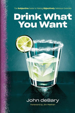 Book Cover: Drink What You Want: The Subjective Guide to Making Objectively Delicious Cocktails