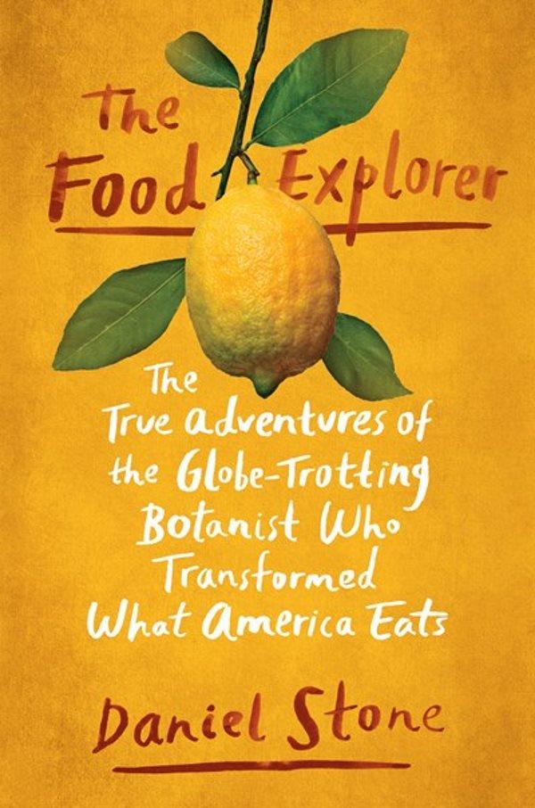 Book Cover: The Food Explorer: The True Adventures of the Globe-trotting Botanist who Transformed What America Eats