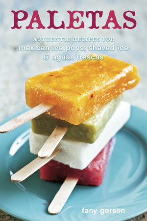 Book Cover: Paletas: Authentic Recipes for Mexican Ice Pops, Shaved Ice & Agua Frescas