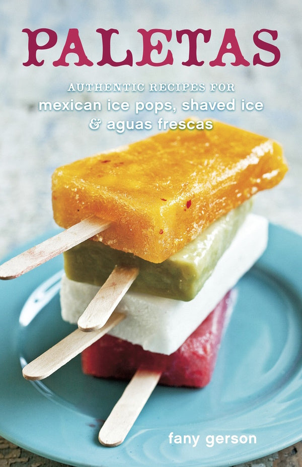 Book Cover: Paletas: Authentic Recipes for Mexican Ice Pops, Shaved Ice & Agua Frescas