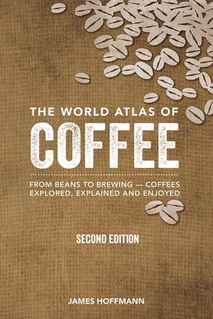 Book Cover: The World Atlas of Coffee from Beans to Brewing: Coffees Explored, Explained, and Enjoyed (second edition)