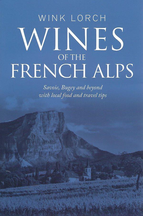 Book Cover: Wines of the French Alps: Savoie, Bugey and Beyond With Local Food and Travel Tips