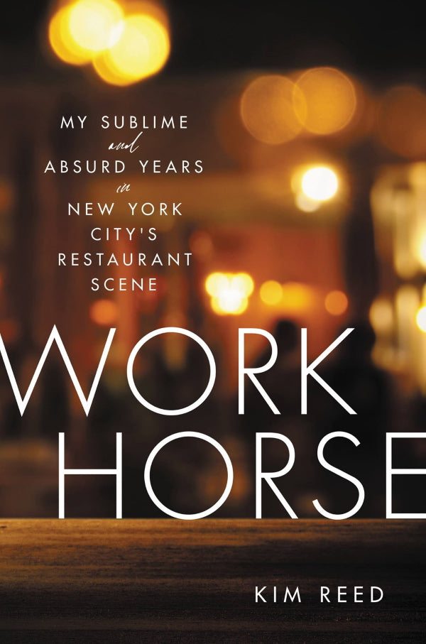 Book Cover: Workhorse: My Sublime and Absurd Years in New York City's Restaurant Scene (hardcover)